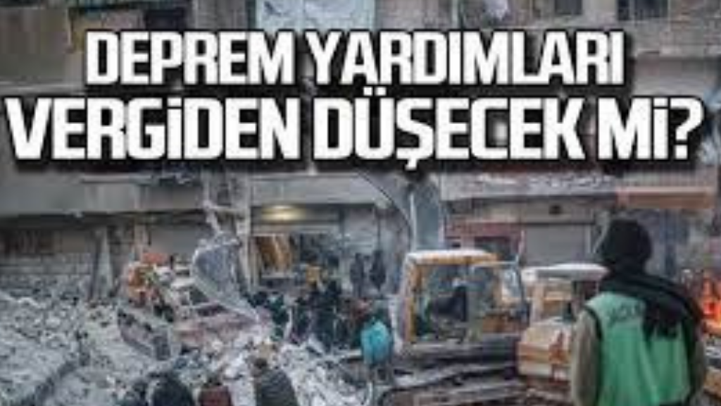 DEPREM BÖLGELERİNE YAPILAN BAĞIŞLARIN VERGİDEN İNDİRİLMESİ